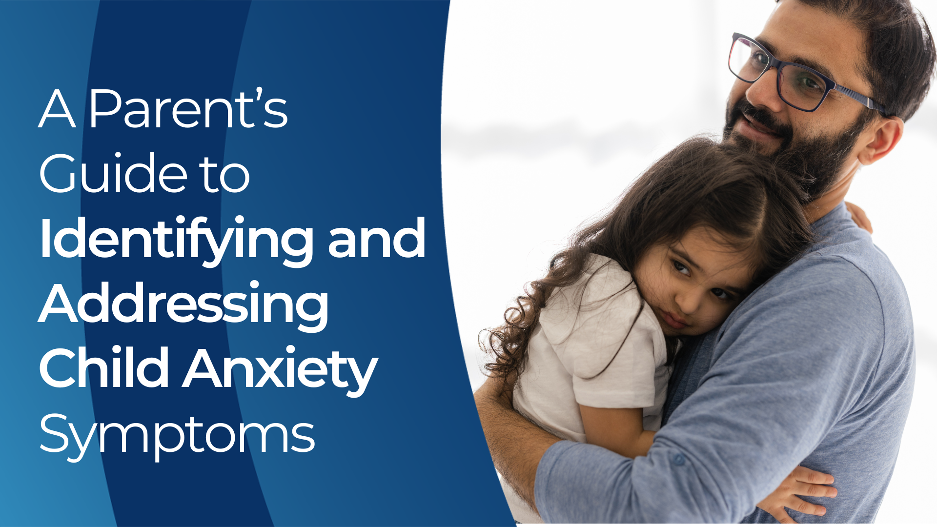A Parent’s Guide to Identifying and Addressing Child Anxiety Symptoms 
