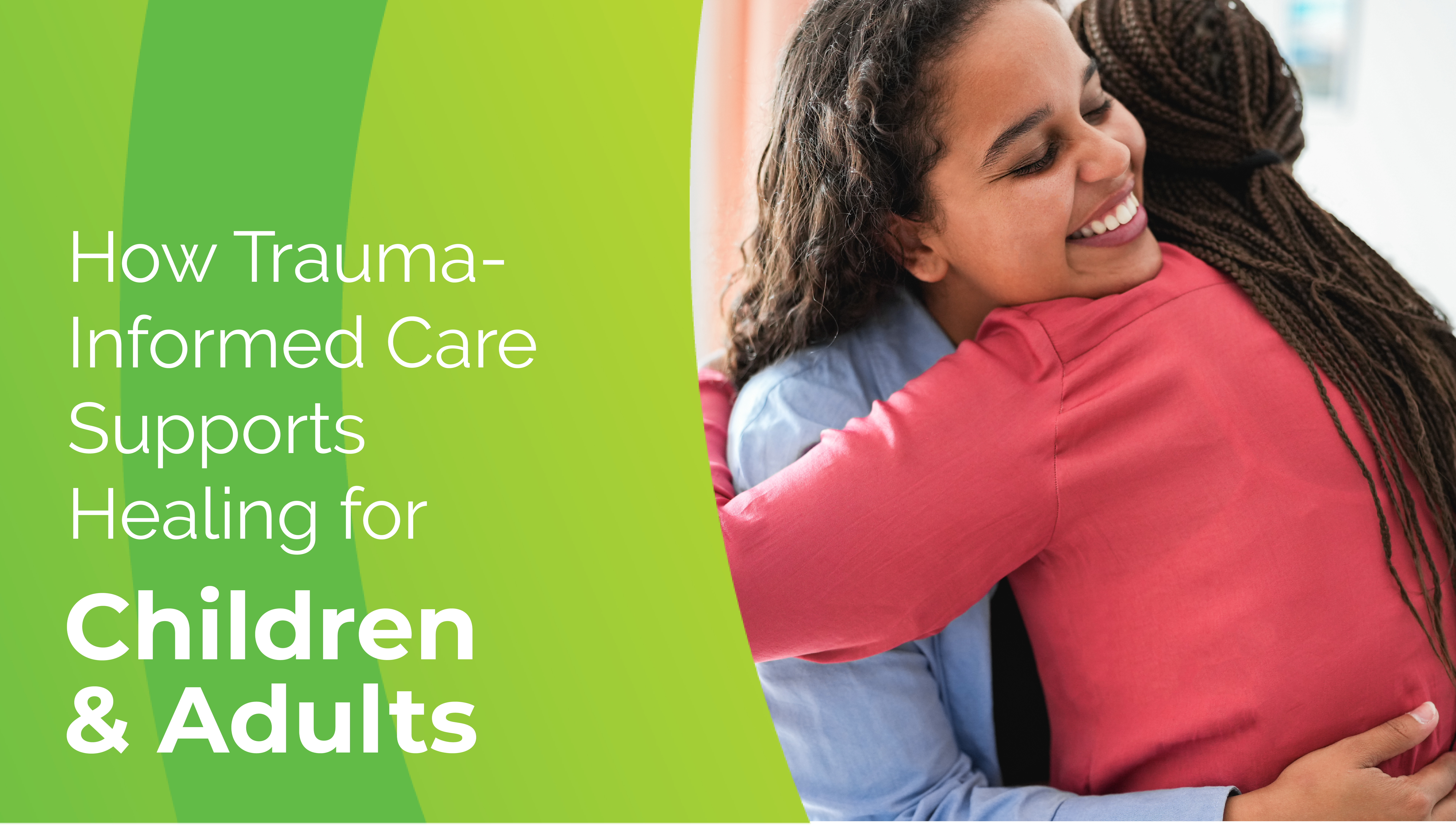 How Trauma-Informed Care Supports Healing for Children and Adults