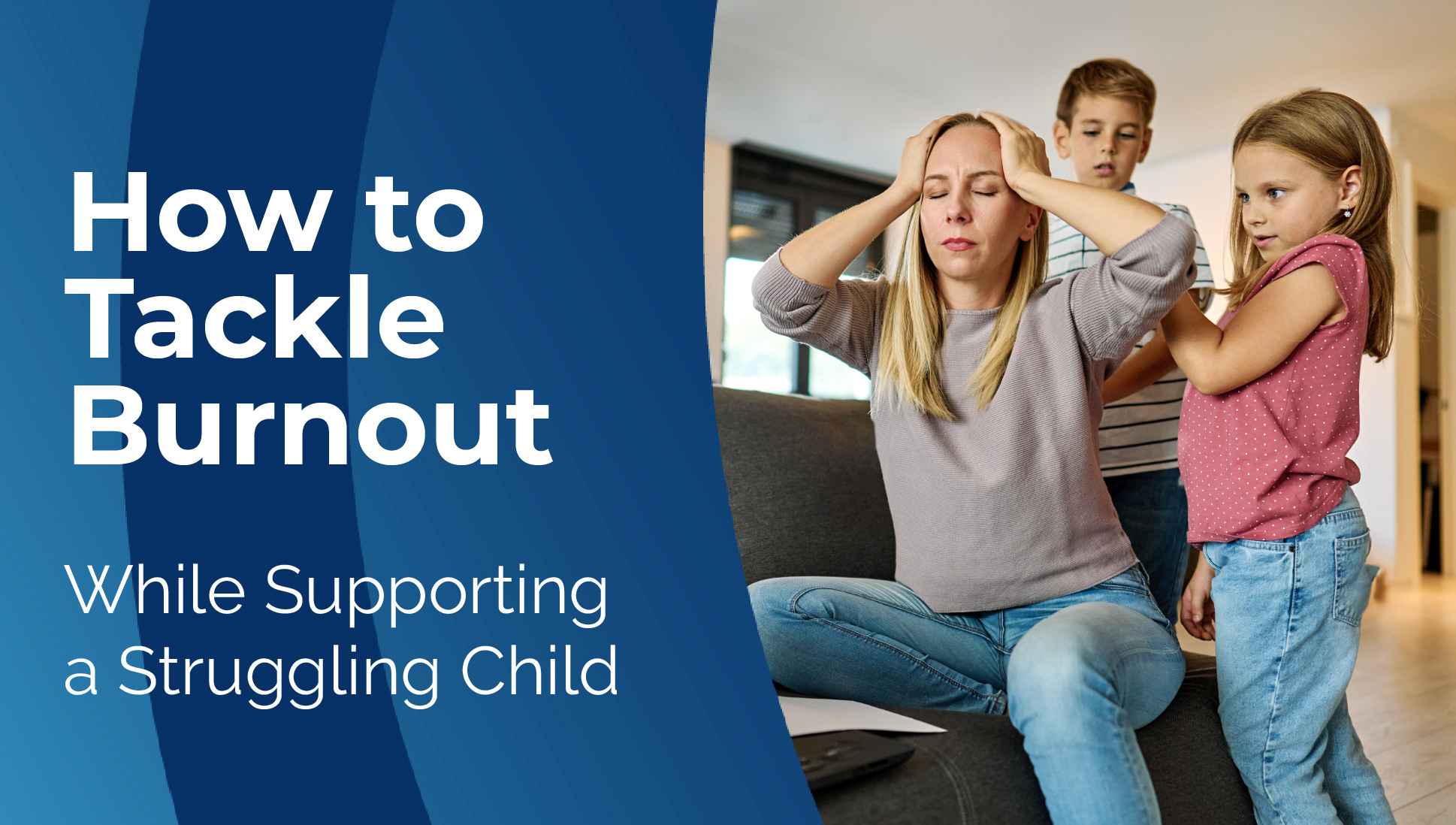 How to Tackle Burnout While Supporting a Struggling Child